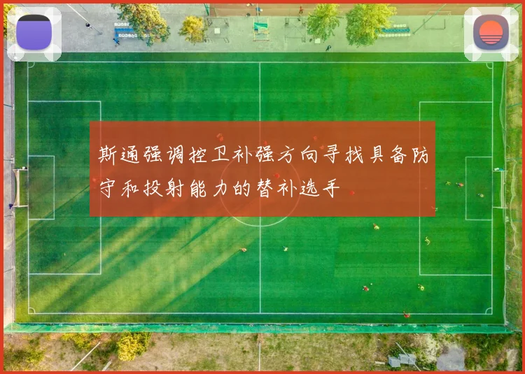 斯通强调控卫补强方向寻找具备防守和投射能力的替补选手